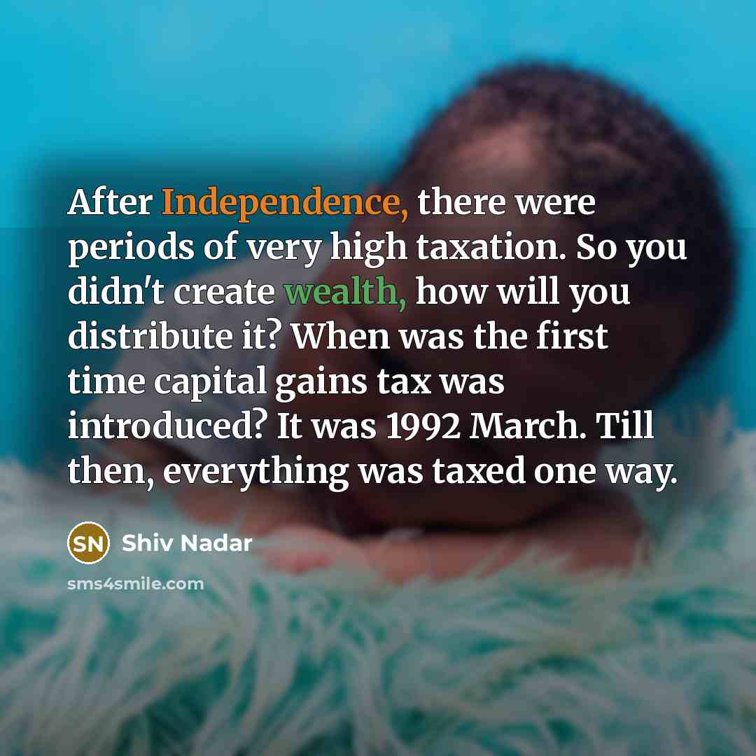 “After Independence, there were periods of very high taxation. So…” quote by Shiv Nadar