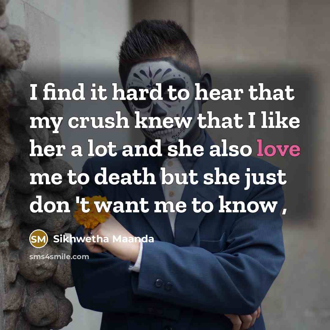 “I find it hard to hear that my crush knew…” quote by Sikhwetha Maanda