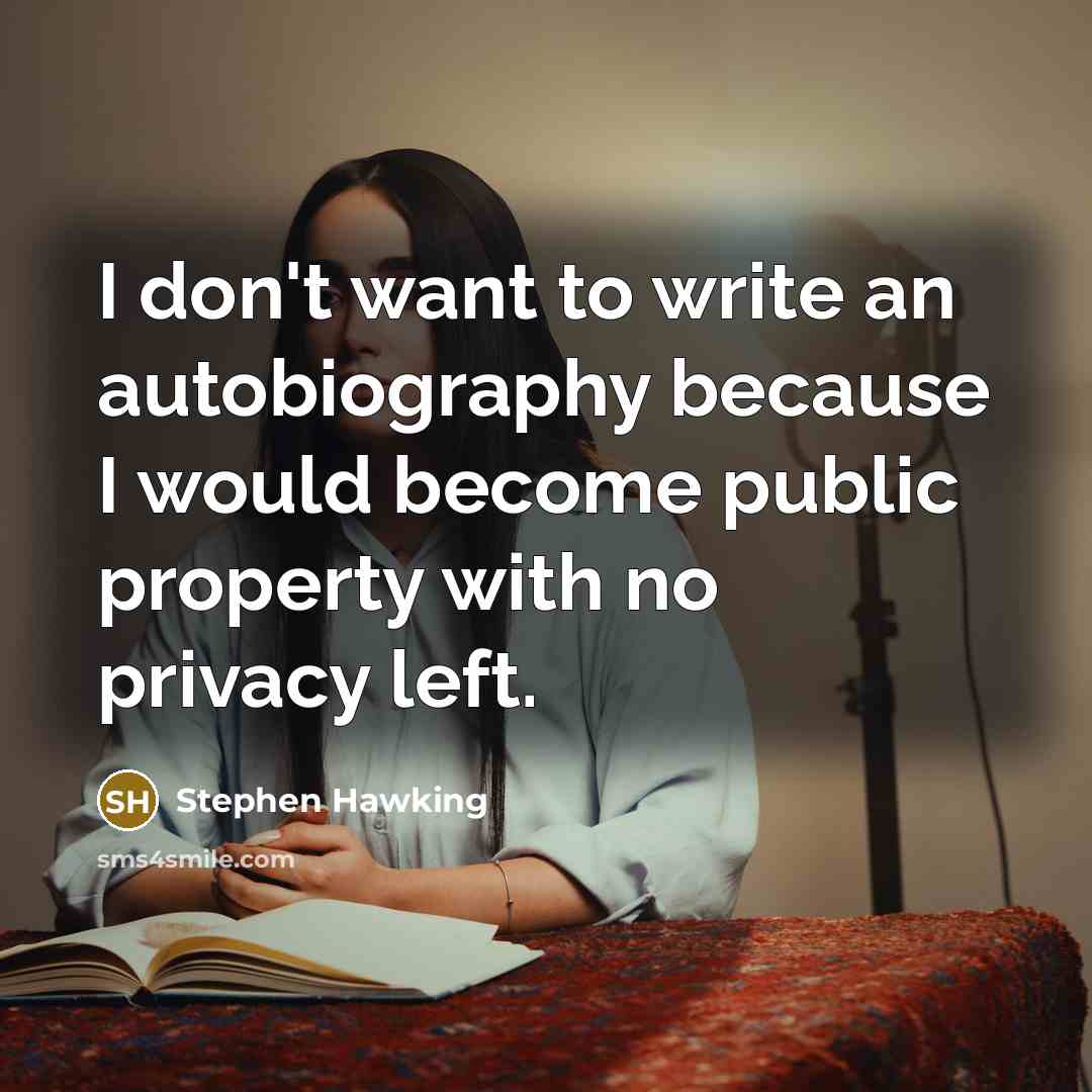 “I don't want to write an autobiography because I would…” quote by Stephen Hawking