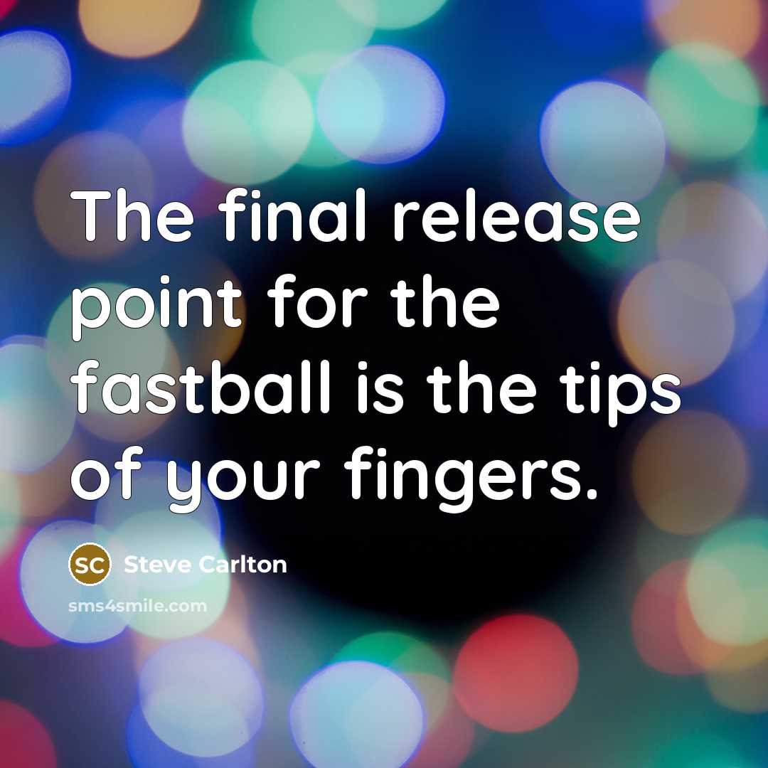 “The final release point for the fastball is the tips of your fingers.” quote by Steve Carlton