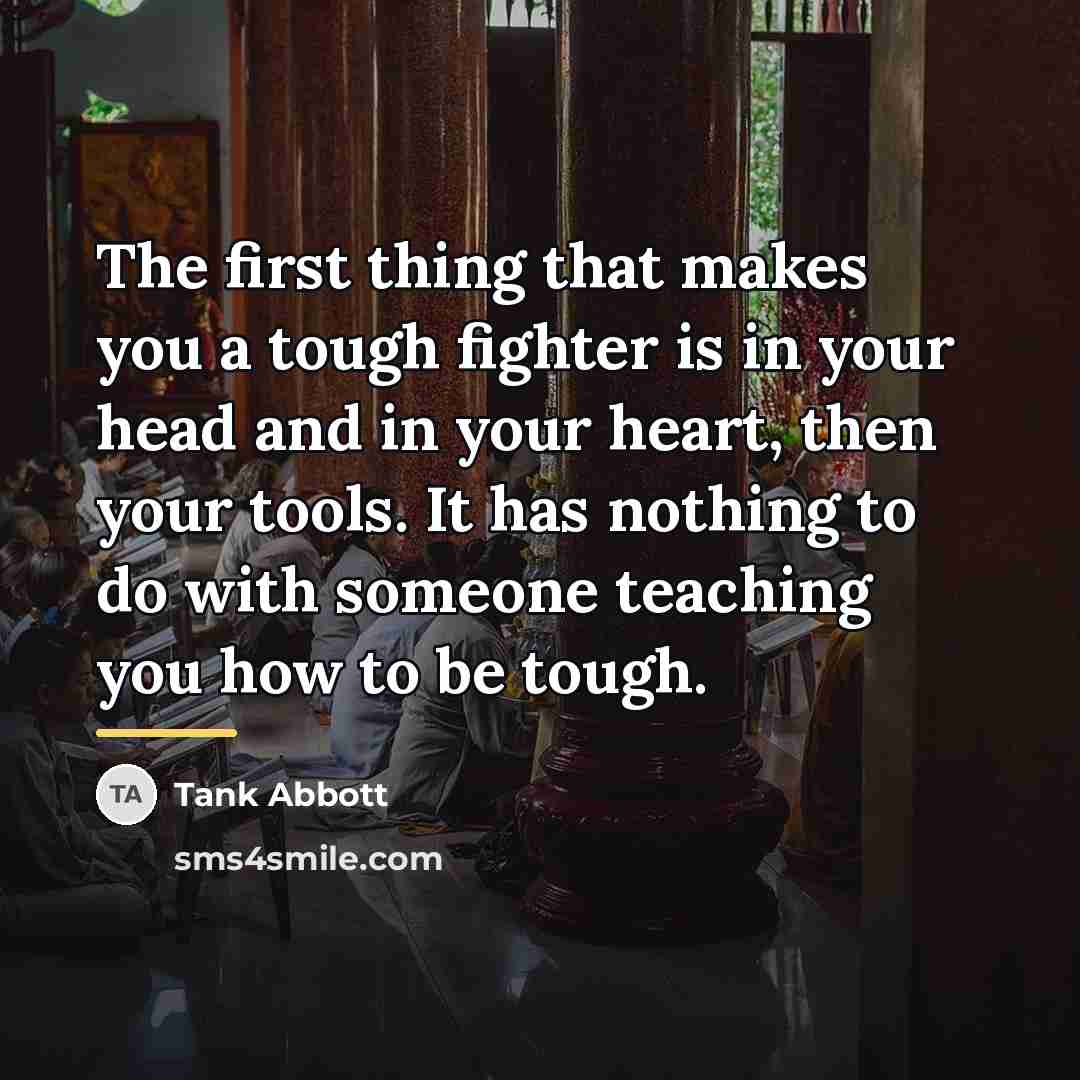 “The first thing that makes you a tough fighter is…” quote by Tank Abbott