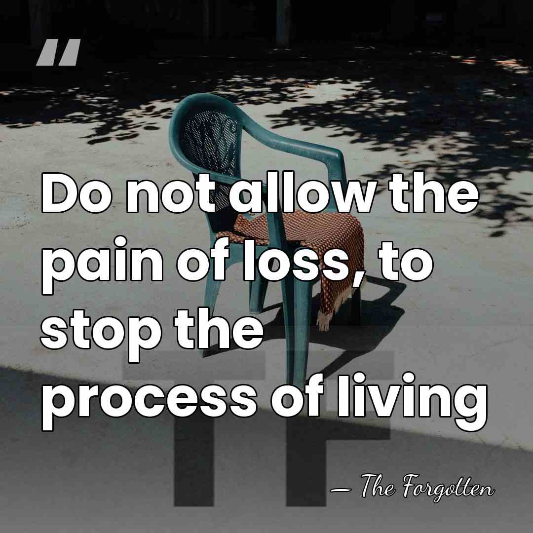 Do not allow the pain of loss, to stop the process of&hellip; - The Forgotten