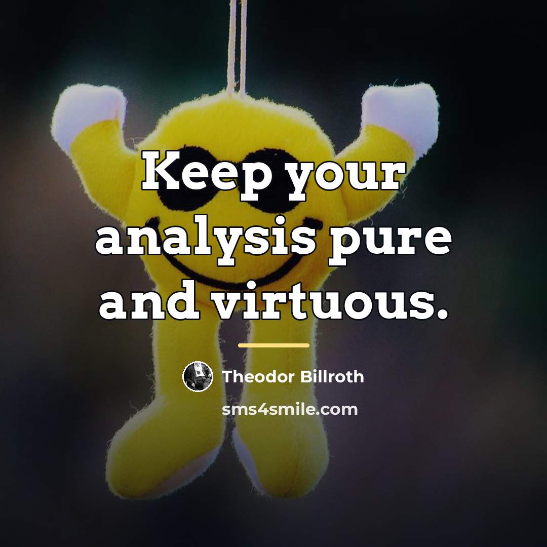 “Keep your analysis pure and virtuous.…” quote by Theodor Billroth