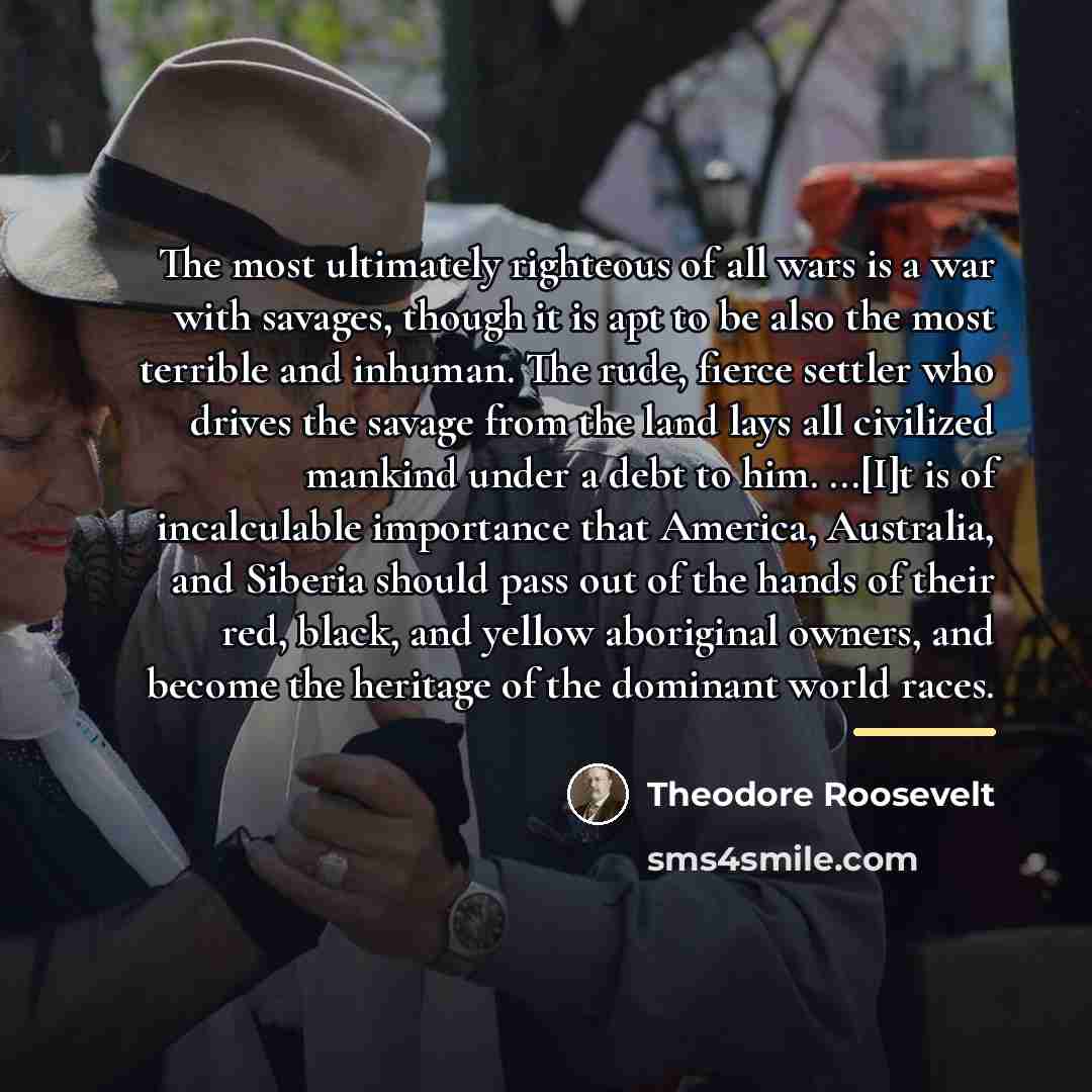 “The most ultimately righteous of all wars is a war…” quote by Theodore Roosevelt