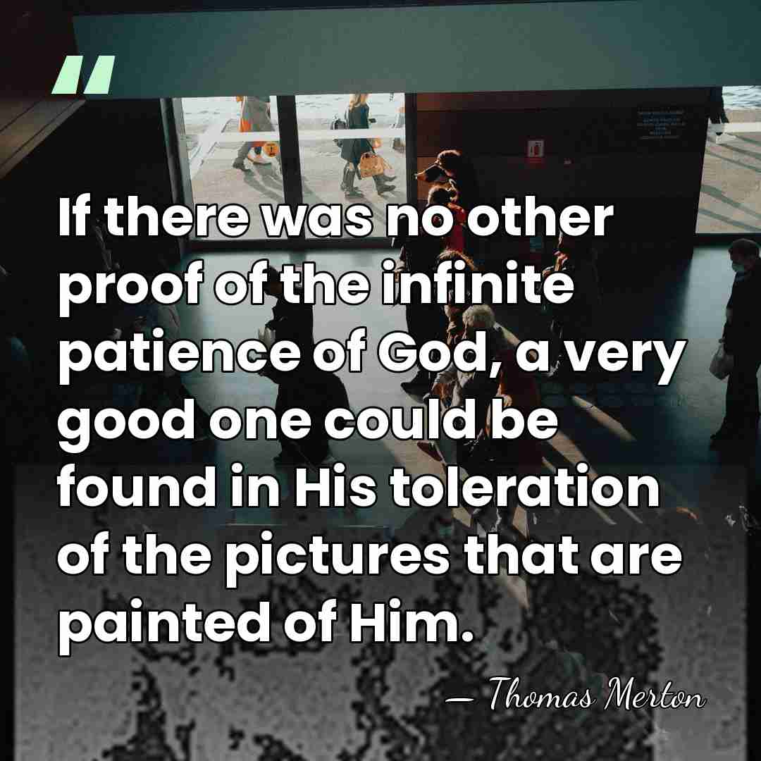 If there was no other proof of the infinite patience of God,&hellip; - Thomas Merton