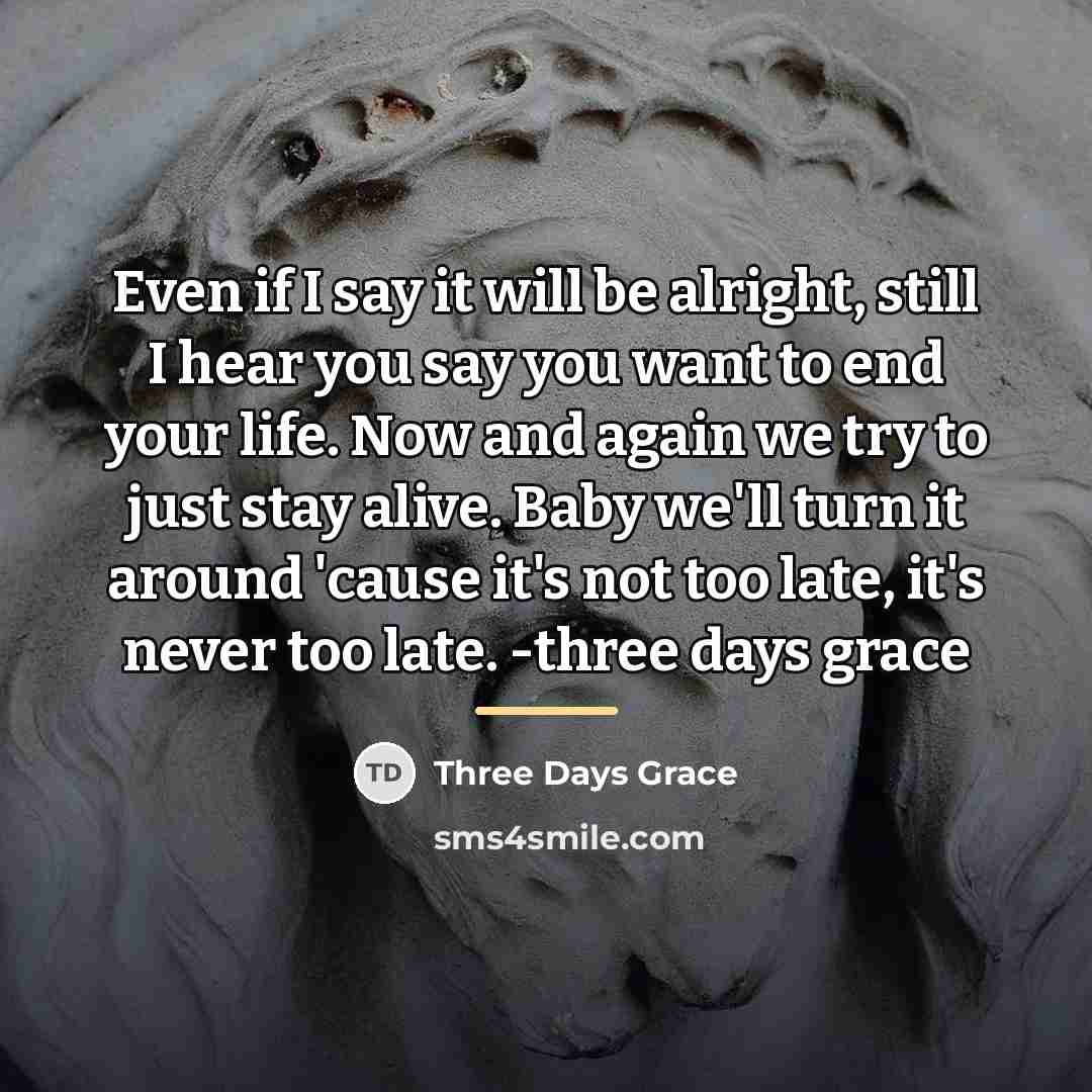 “Even if I say it will be alright, still I…” quote by Three Days Grace