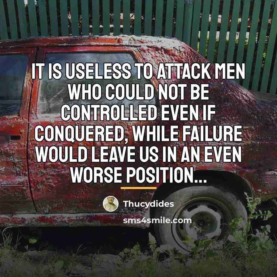 “It is useless to attack men who could not be…” quote by Thucydides