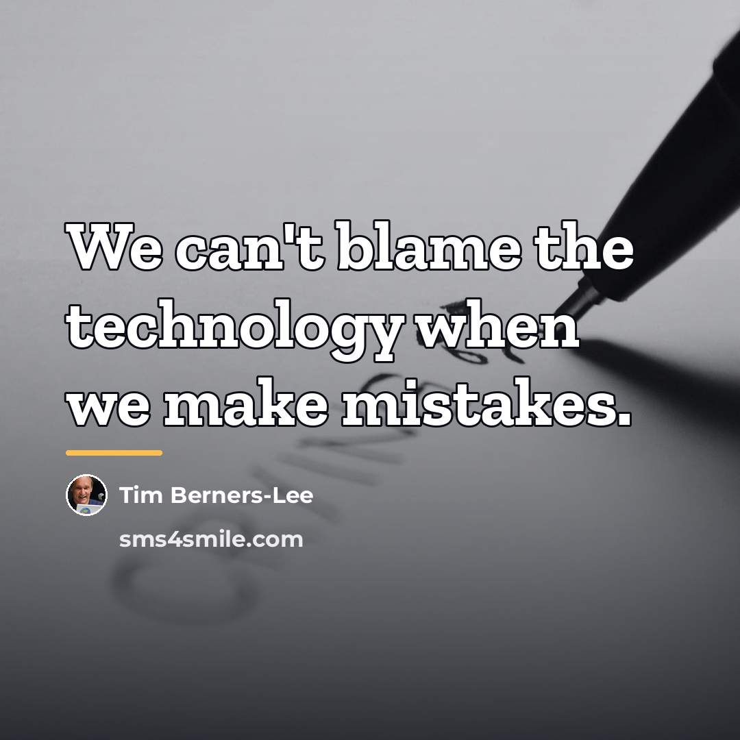 “We can't blame the technology when we make mistakes.…” quote by Tim Berners-Lee