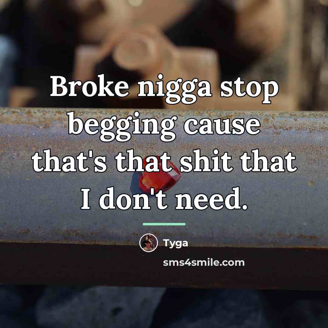 “Broke nigga stop begging cause that's that shit that I…” quote by Tyga
