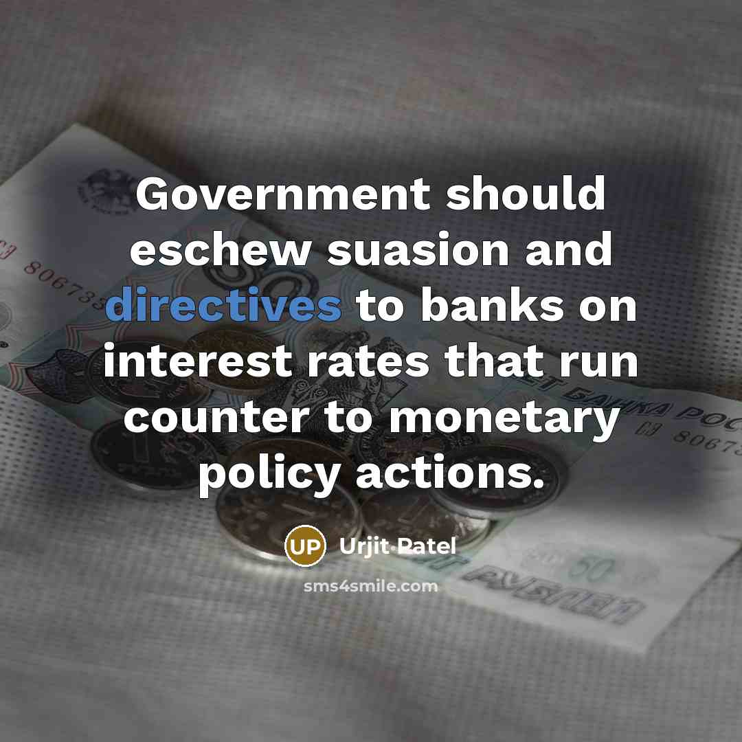 “Government should eschew suasion and directives to banks on interest rates that run counter to monetary policy actions.” quote by Urjit Patel