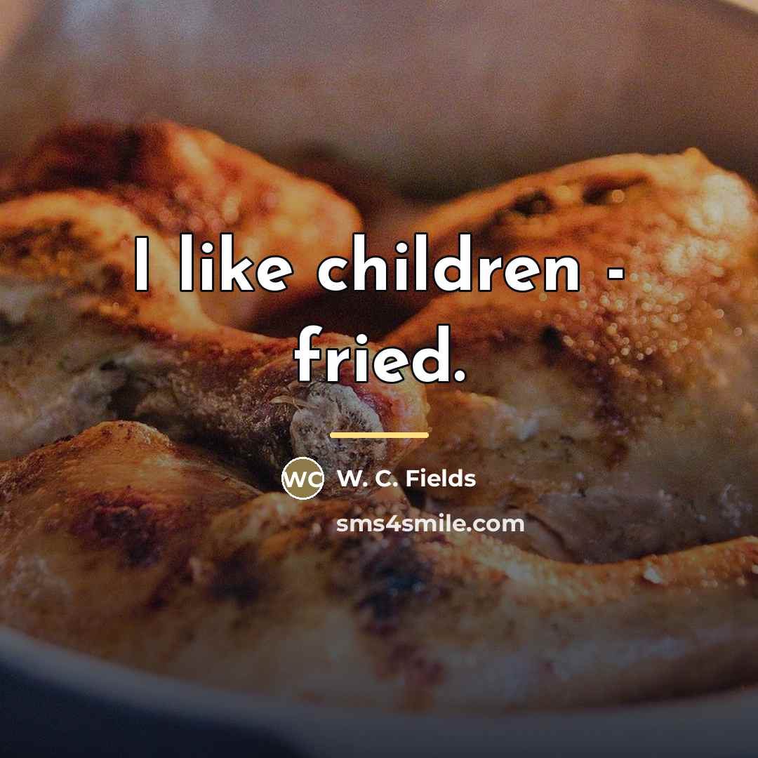 “I like children - fried.…” quote by W. C. Fields