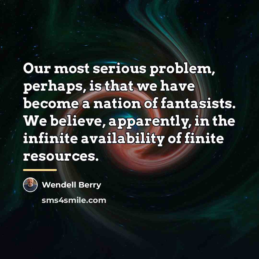 “Our most serious problem, perhaps, is that we have become…” quote by Wendell Berry