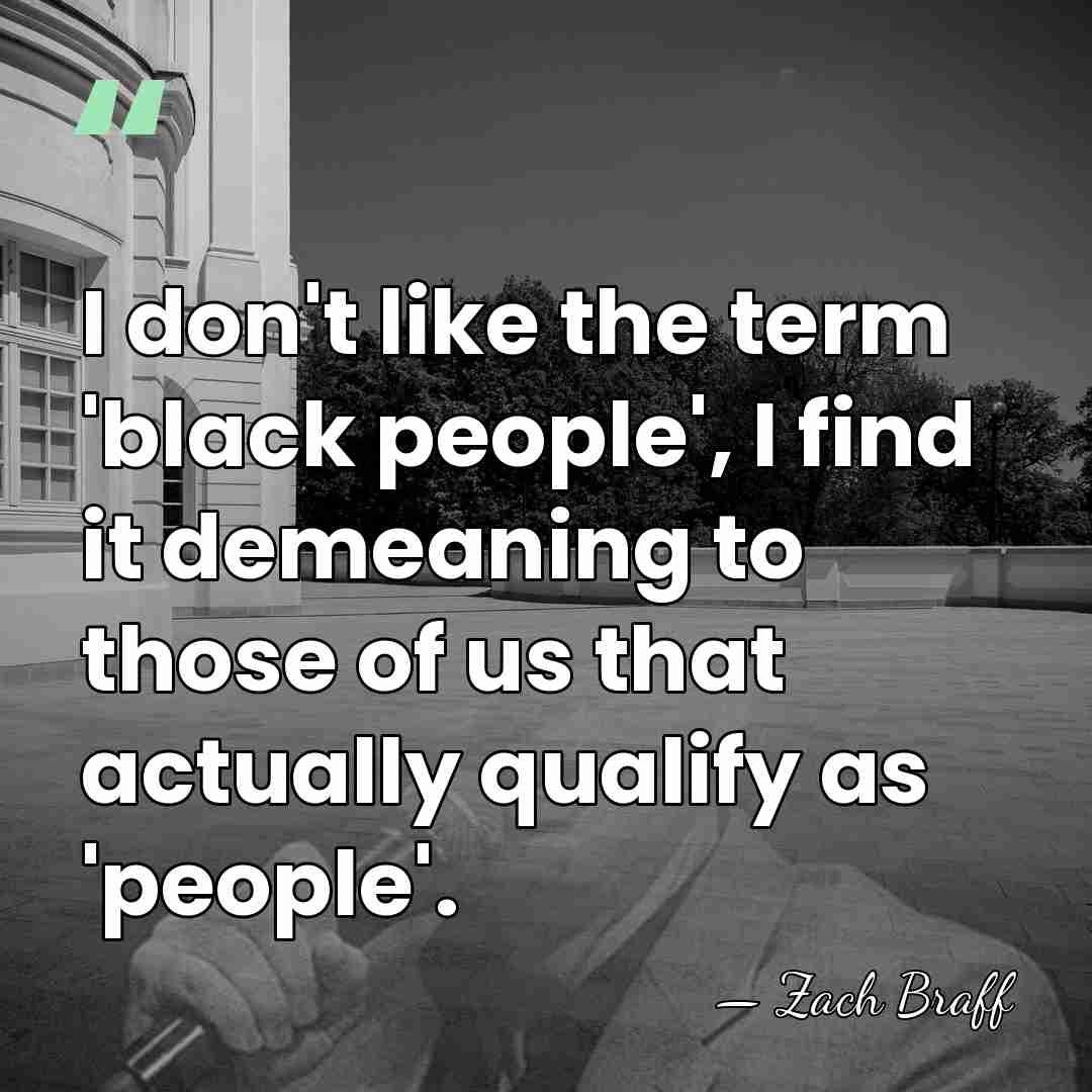 I don't like the term 'black people', I find it demeaning to&hellip; - Zach Braff