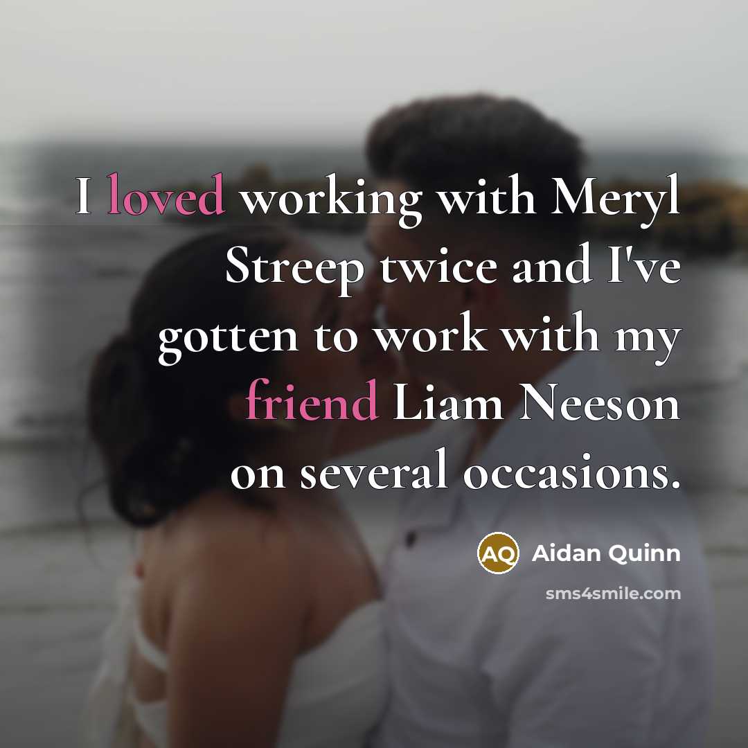 “I loved working with Meryl Streep twice and I've gotten…” quote by Aidan Quinn