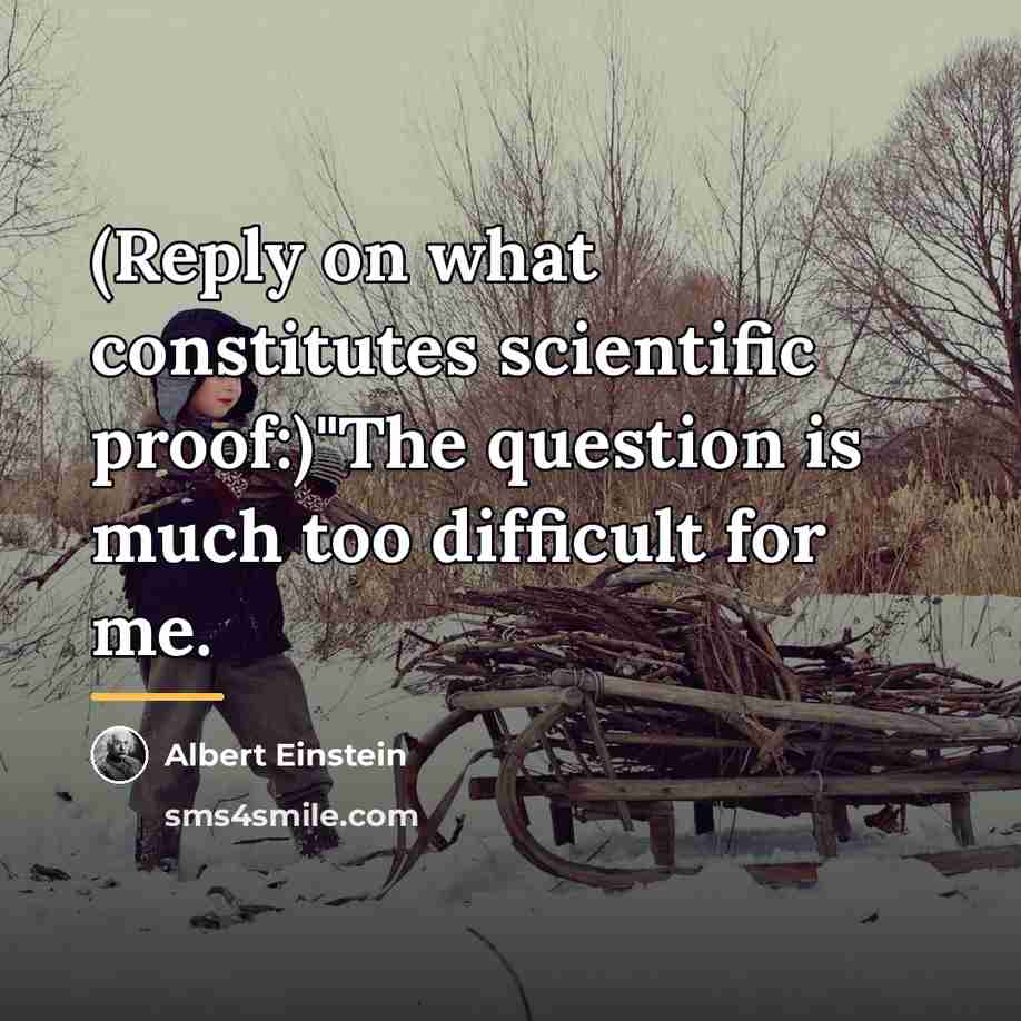“(Reply on what constitutes scientific proof:)"The question is much too…” quote by Albert Einstein