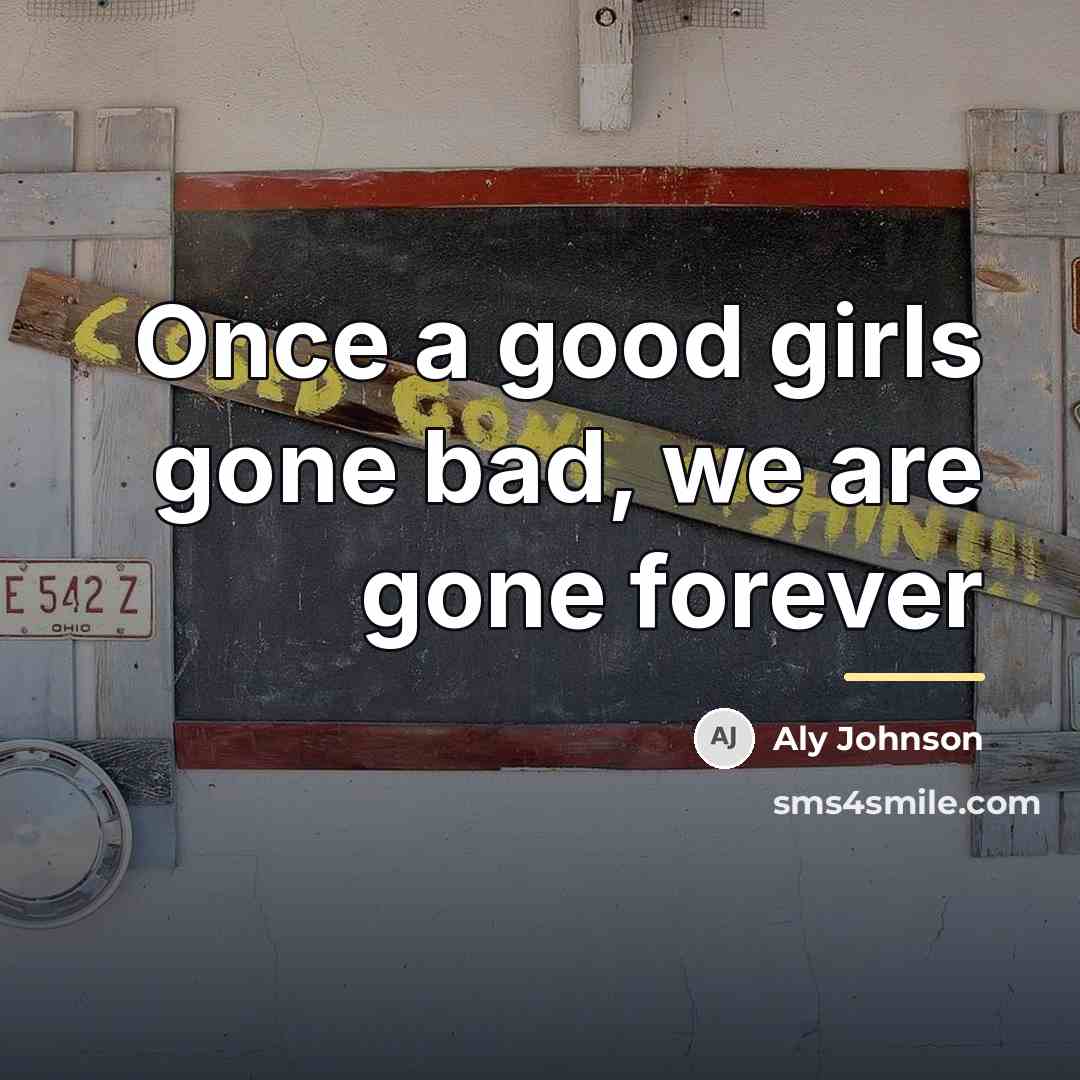 “Once a good girls gone bad, we are gone forever…” quote by Aly Johnson