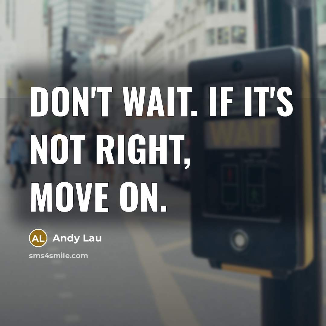 “Don't wait. If it's not right, move on.” quote by Andy Lau