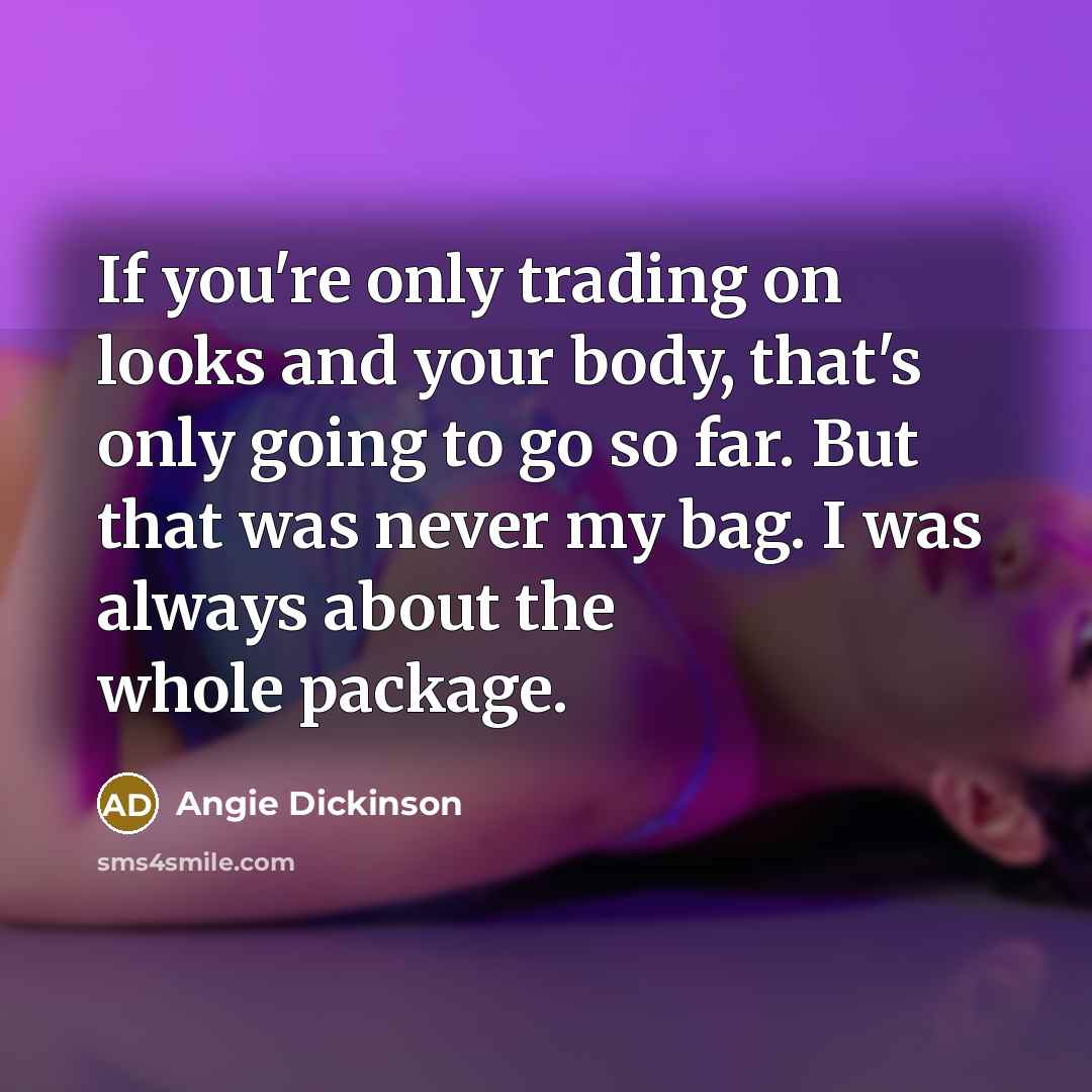 “If you're only trading on looks and your body, that's…” quote by Angie Dickinson
