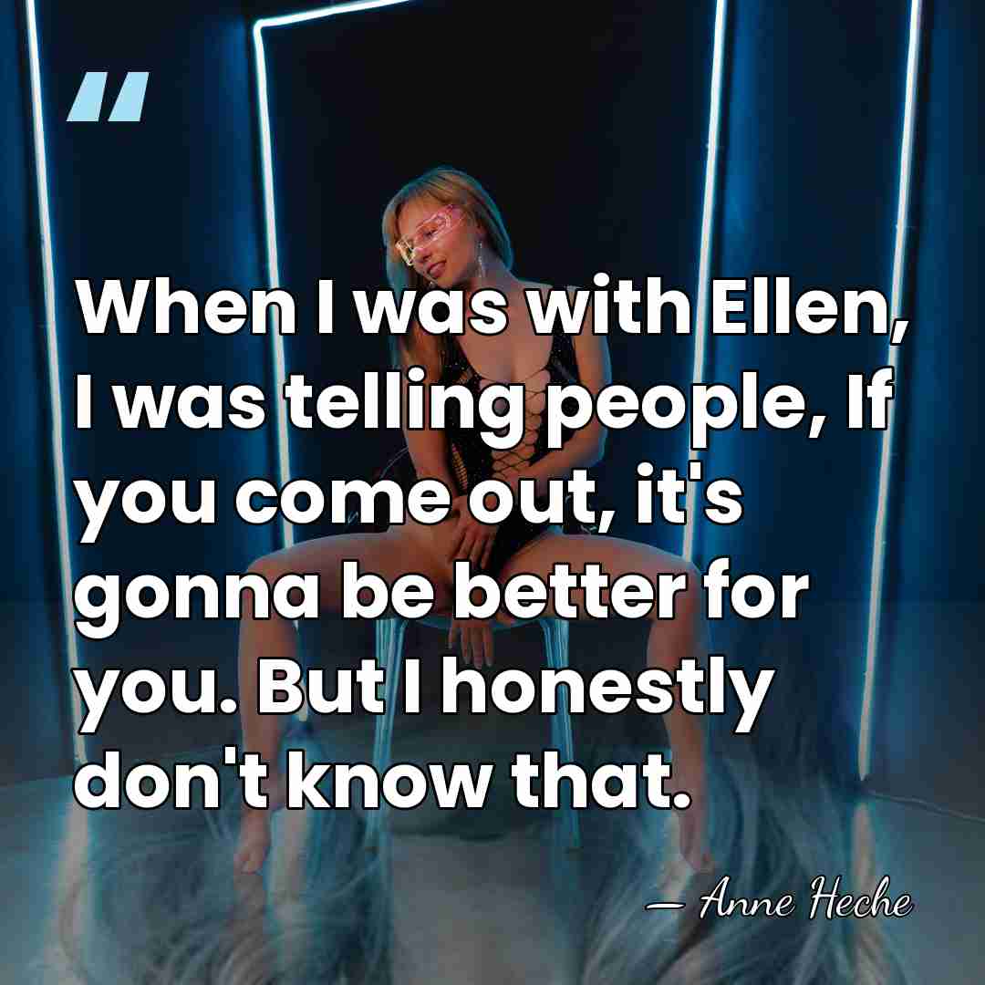 When I was with Ellen, I was telling people, If you come&hellip; - Anne Heche