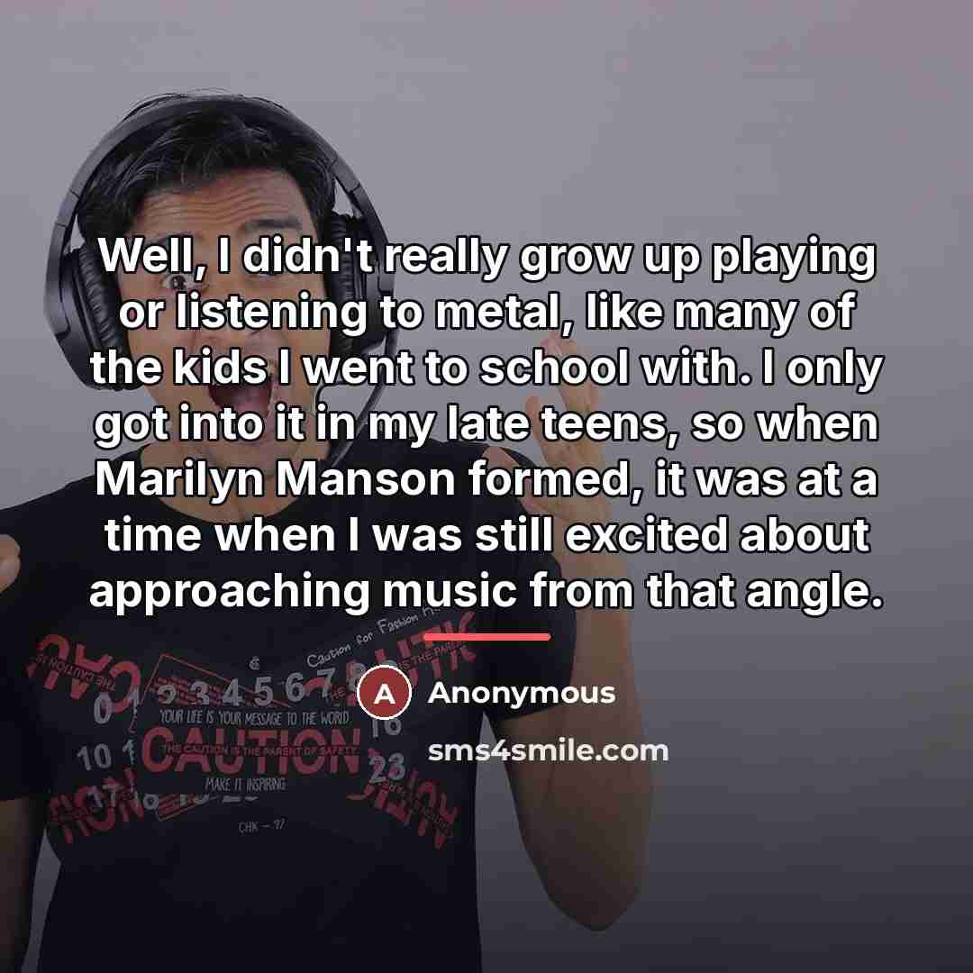 “Well, I didn't really grow up playing or listening to…” quote by Anonymous