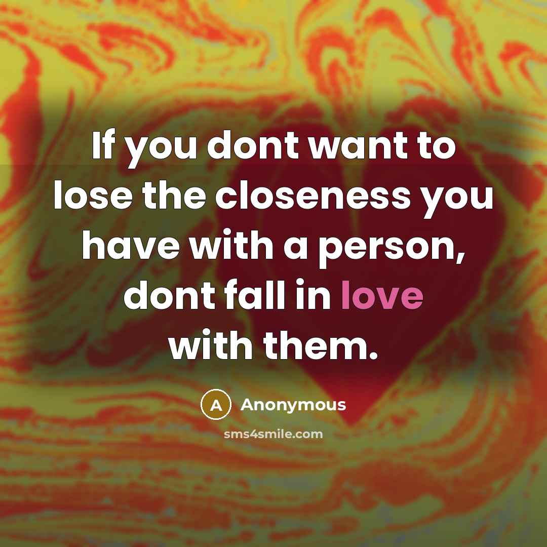“If you dont want to lose the closeness you have…” quote by Anonymous