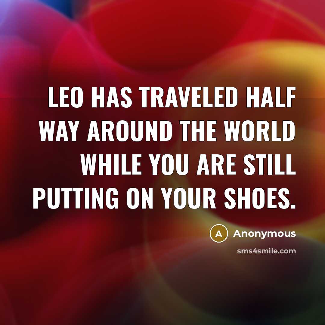 “Leo has traveled half way around the world while you…” quote by Anonymous