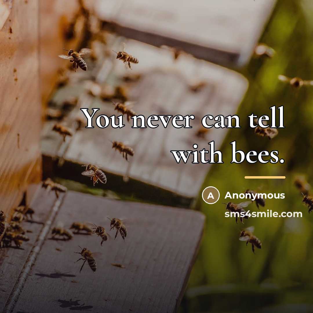 “You never can tell with bees.…” quote by Anonymous