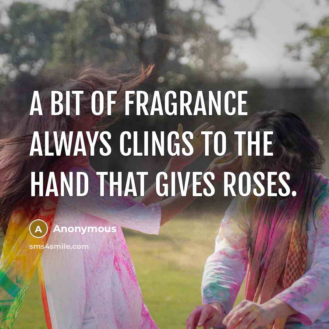 “A bit of fragrance always clings to the hand that…” quote by Anonymous