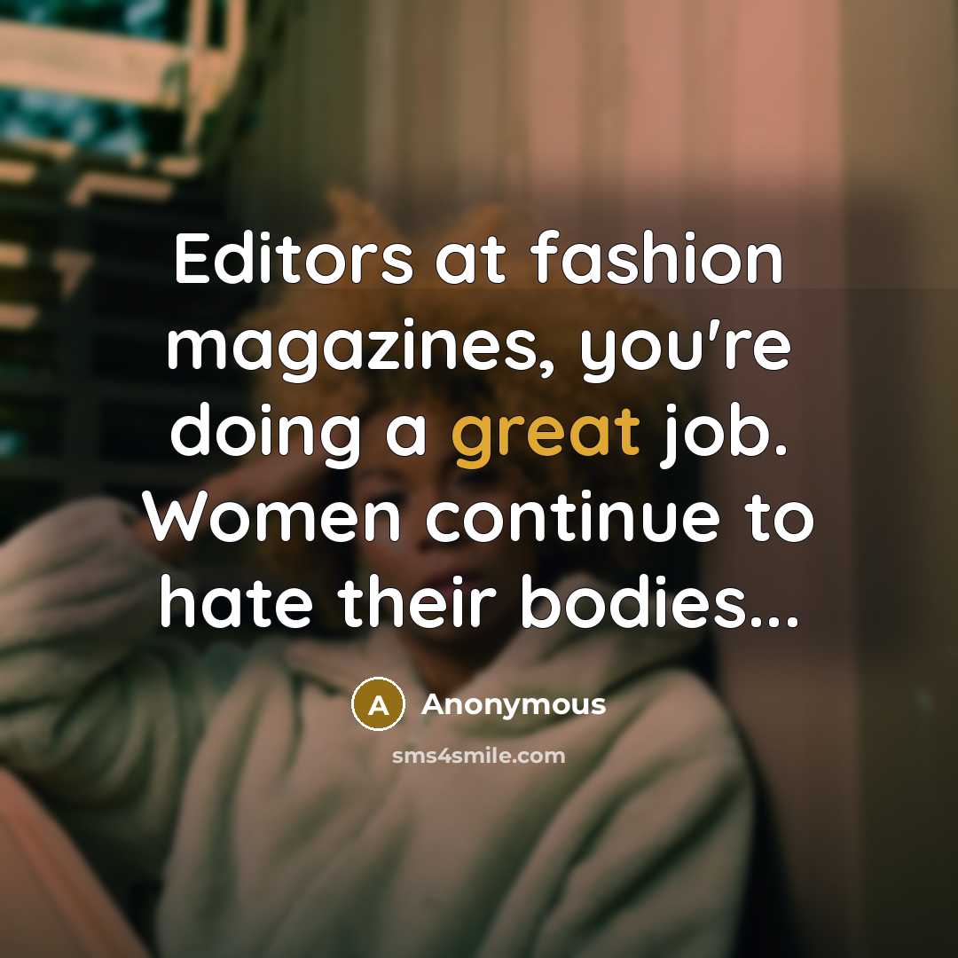 “Editors at fashion magazines, you're doing a great job. Women…” quote by Anonymous