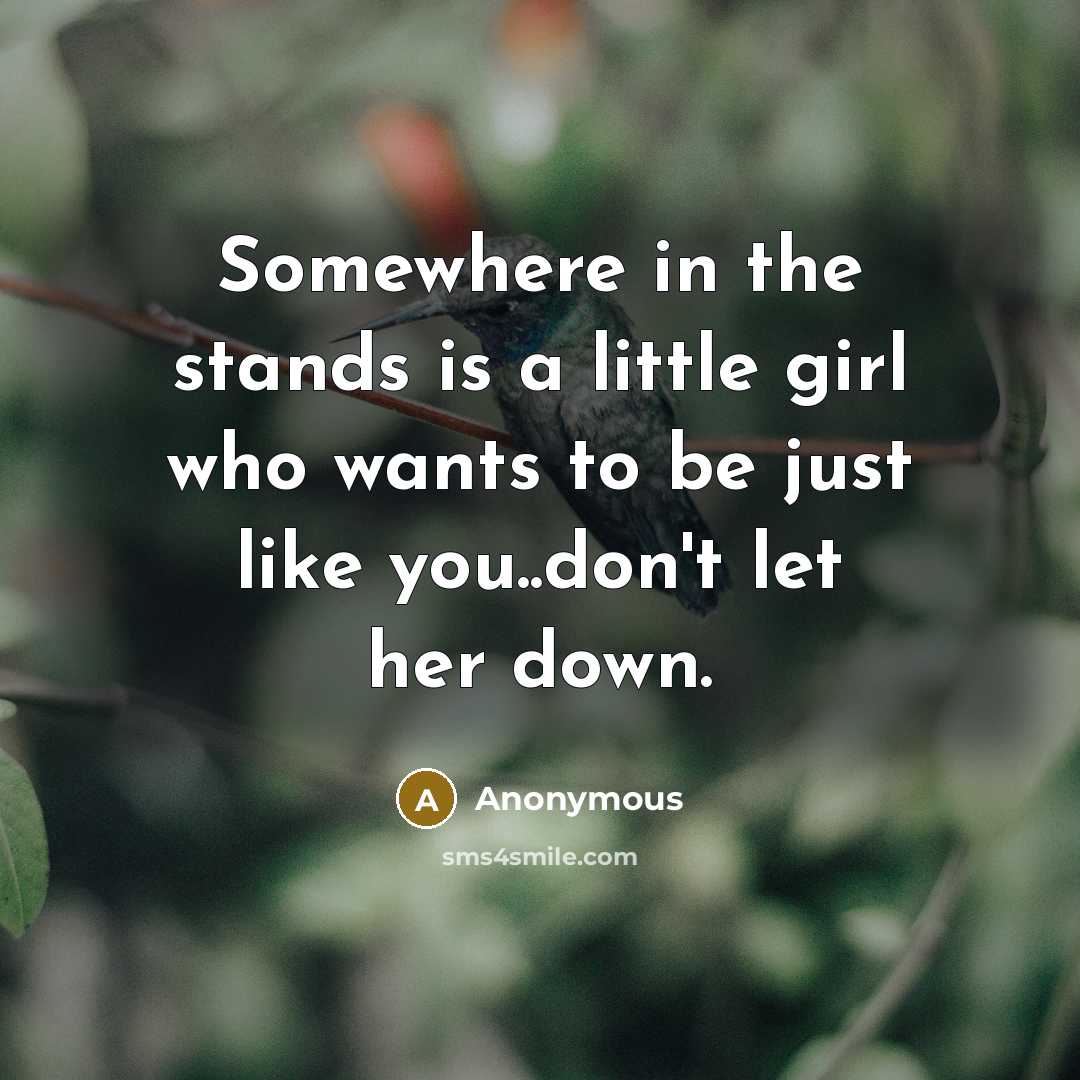 “Somewhere in the stands is a little girl who wants…” quote by Anonymous