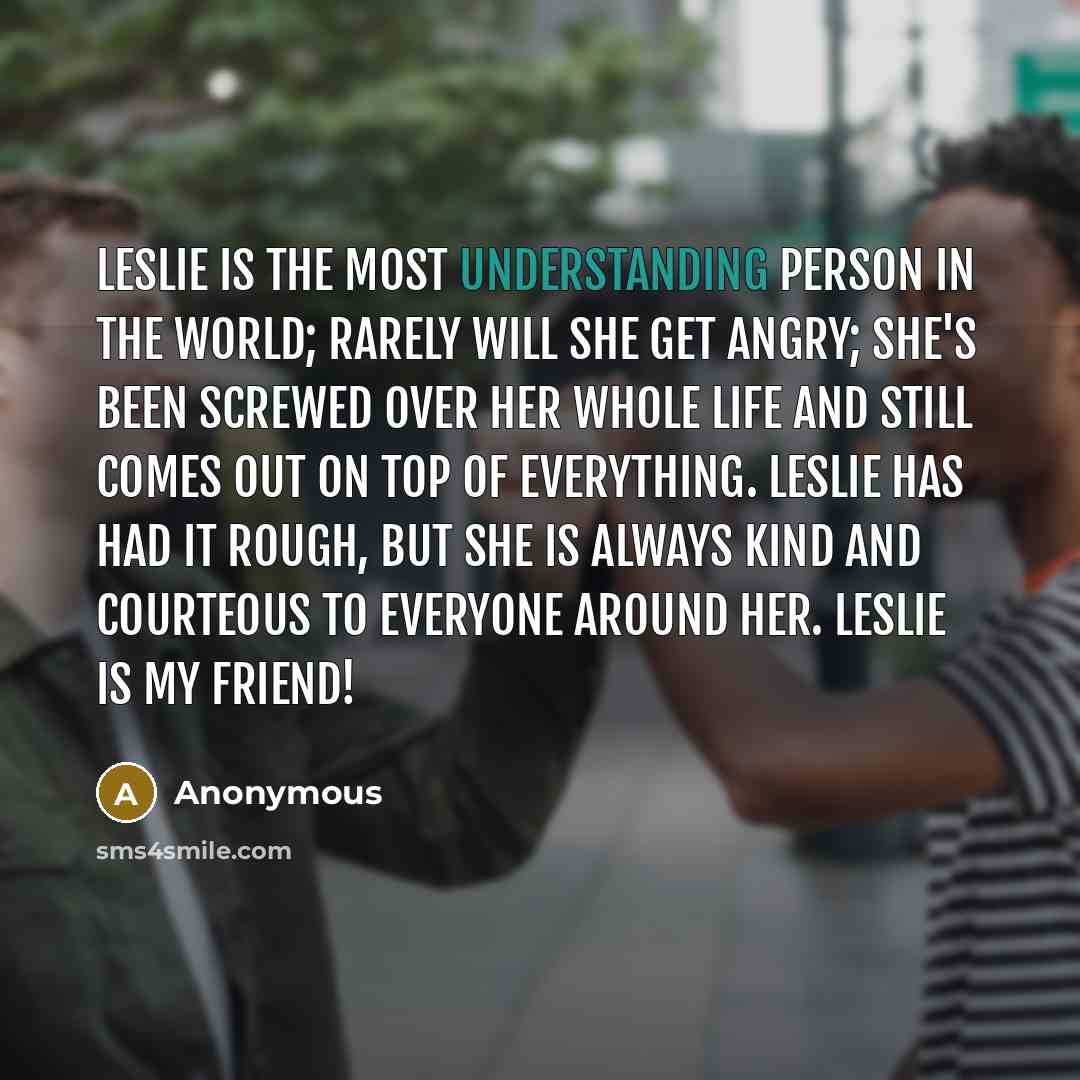“Leslie is the most understanding person in the world; rarely…” quote by Anonymous