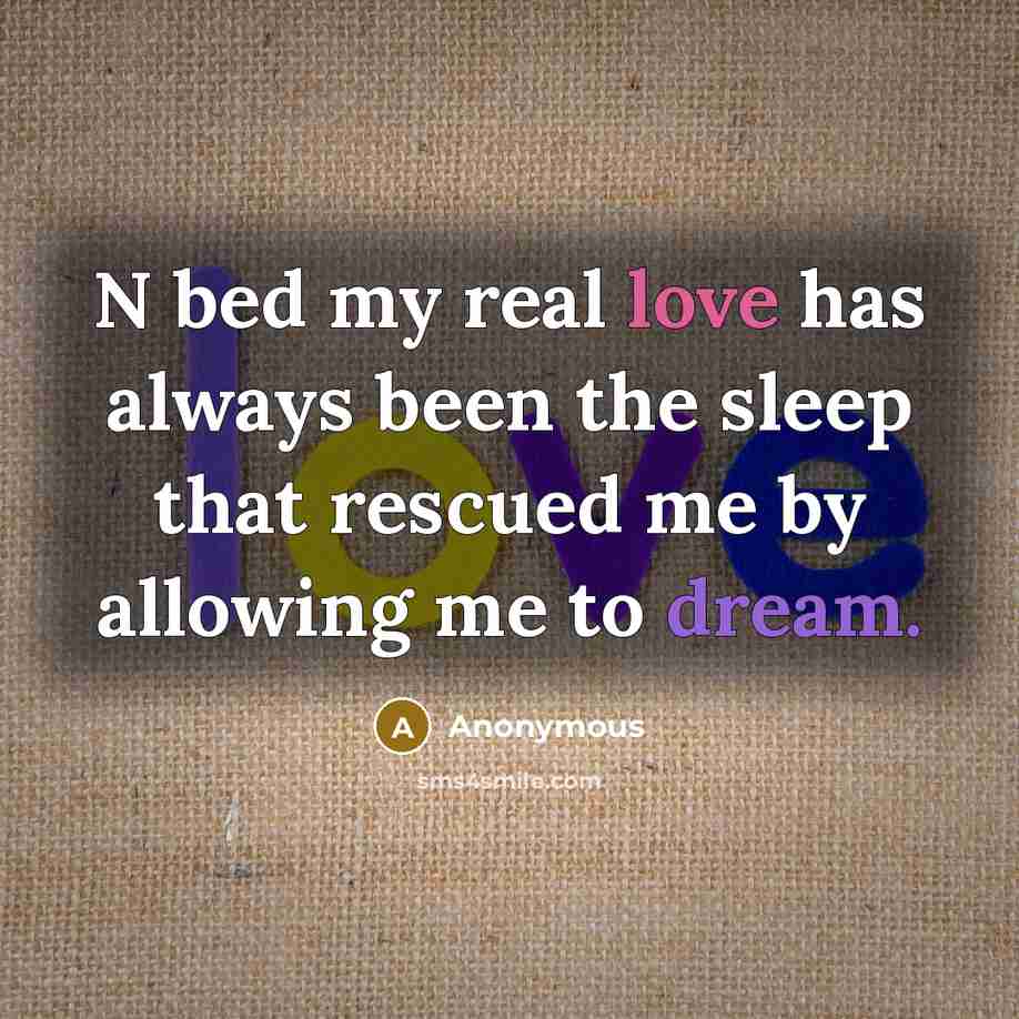 “N bed my real love has always been the sleep that rescued me by allowing me to dream.” quote by Anonymous