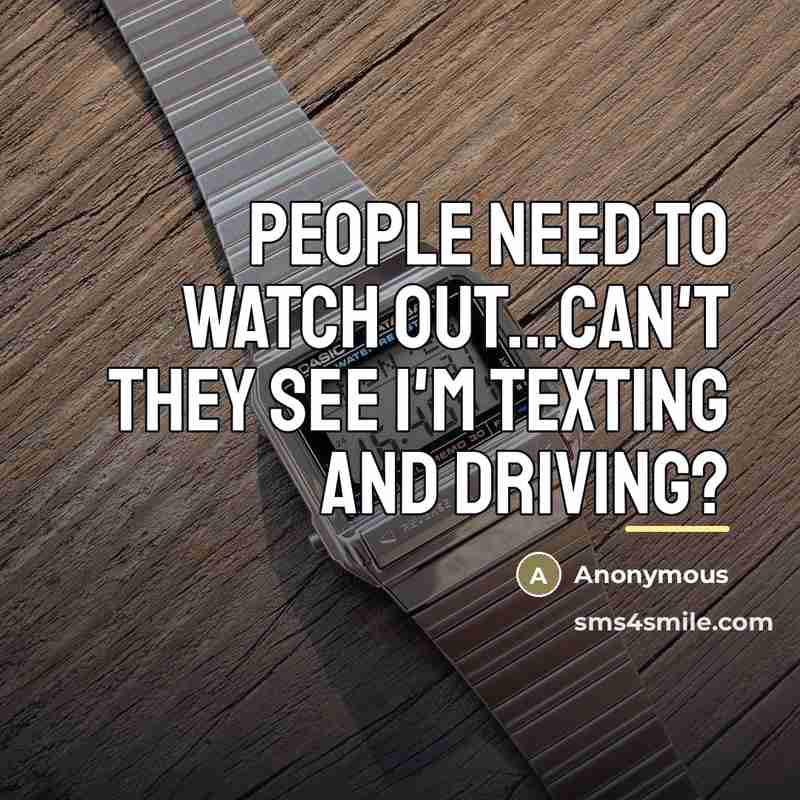 “People need to watch out...can't they see I'm texting and…” quote by Anonymous