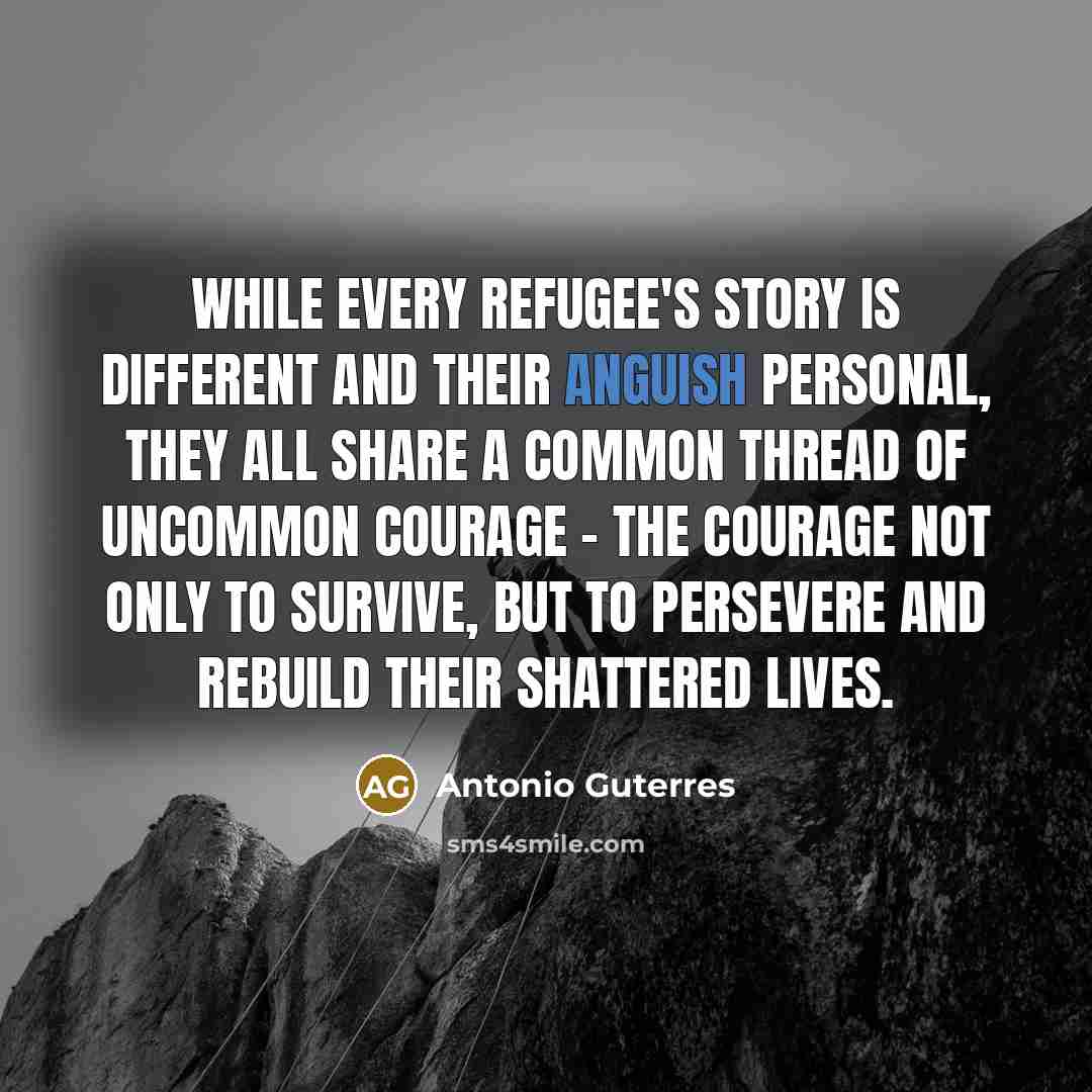 “While every refugee's story is different and their anguish personal,…” quote by Antonio Guterres