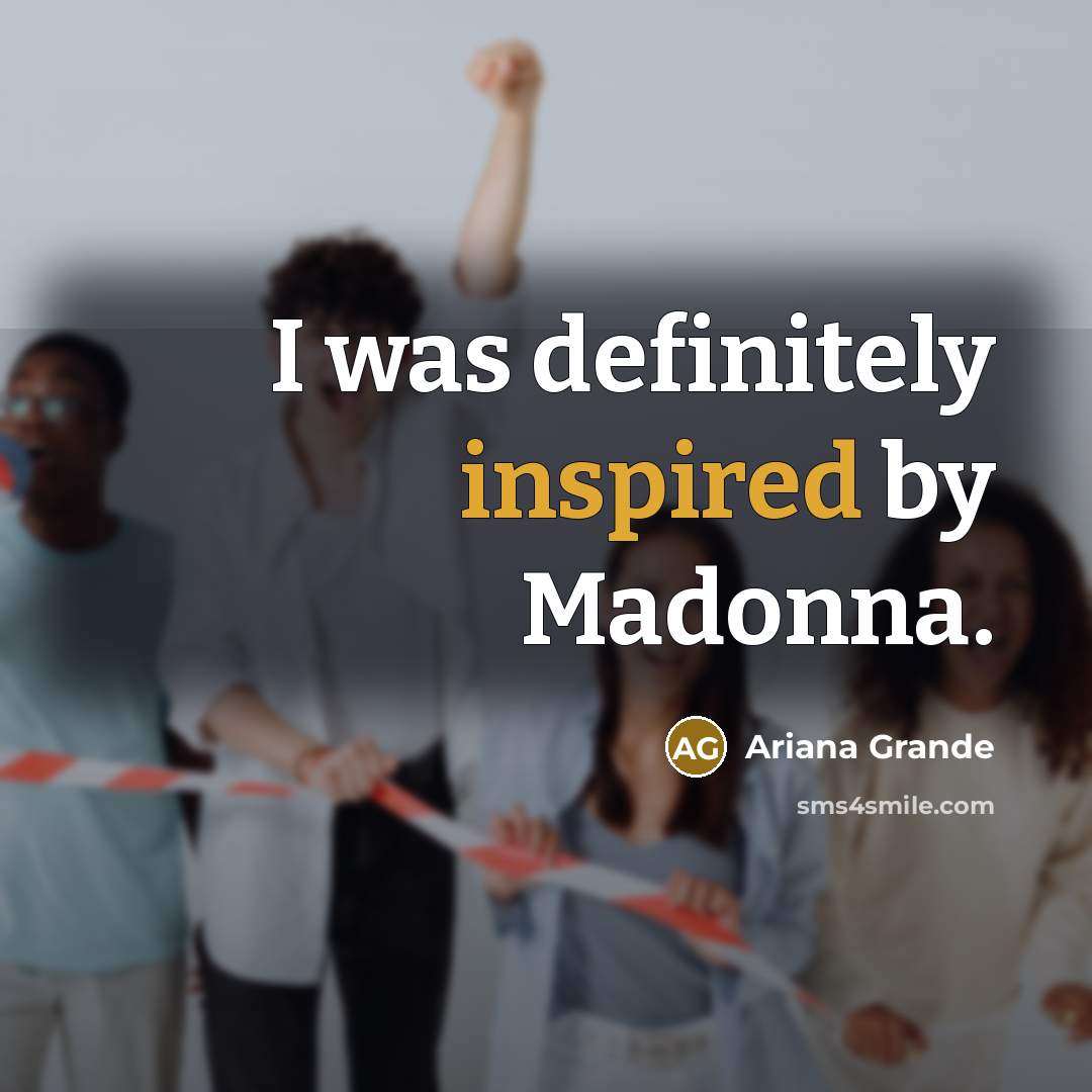 “I was definitely inspired by Madonna.…” quote by Ariana Grande