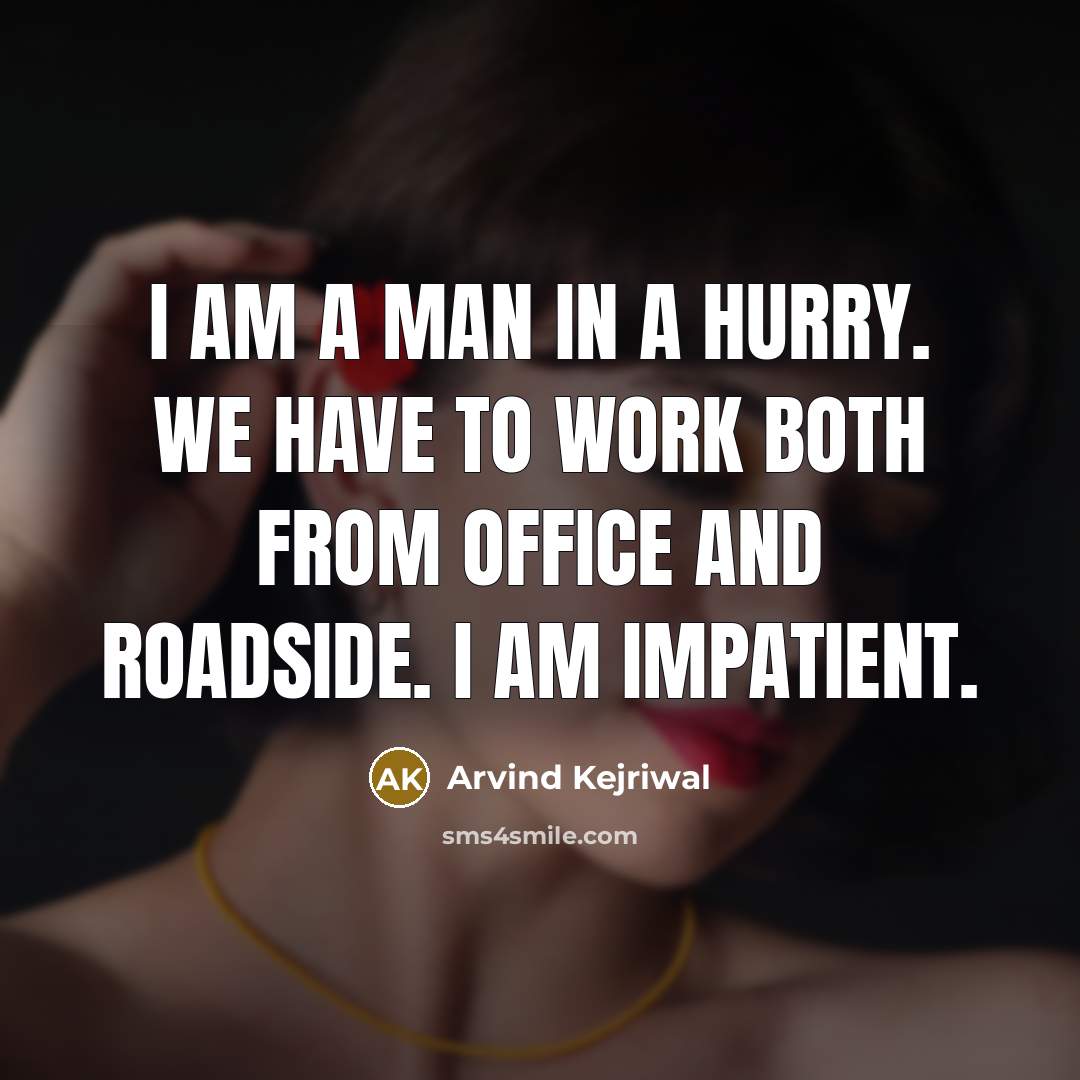 “I am a man in a hurry. We have to…” quote by Arvind Kejriwal