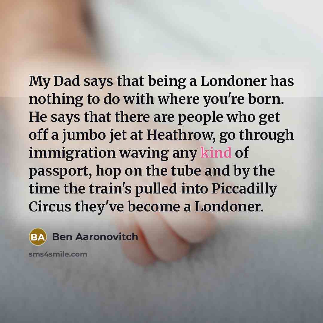 “My Dad says that being a Londoner has nothing to…” quote by Ben Aaronovitch