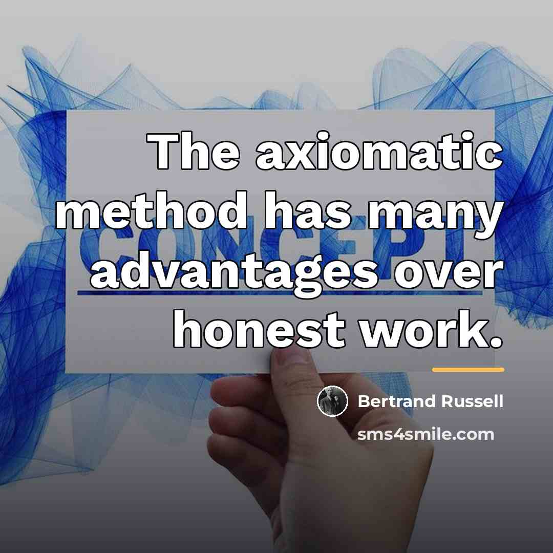 “The axiomatic method has many advantages over honest work.…” quote by Bertrand Russell