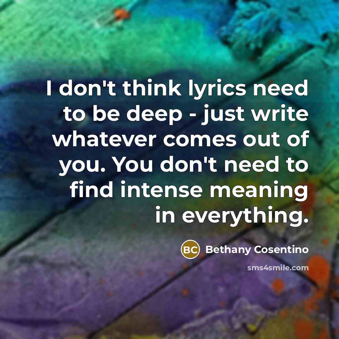 “I don't think lyrics need to be deep - just…” quote by Bethany Cosentino