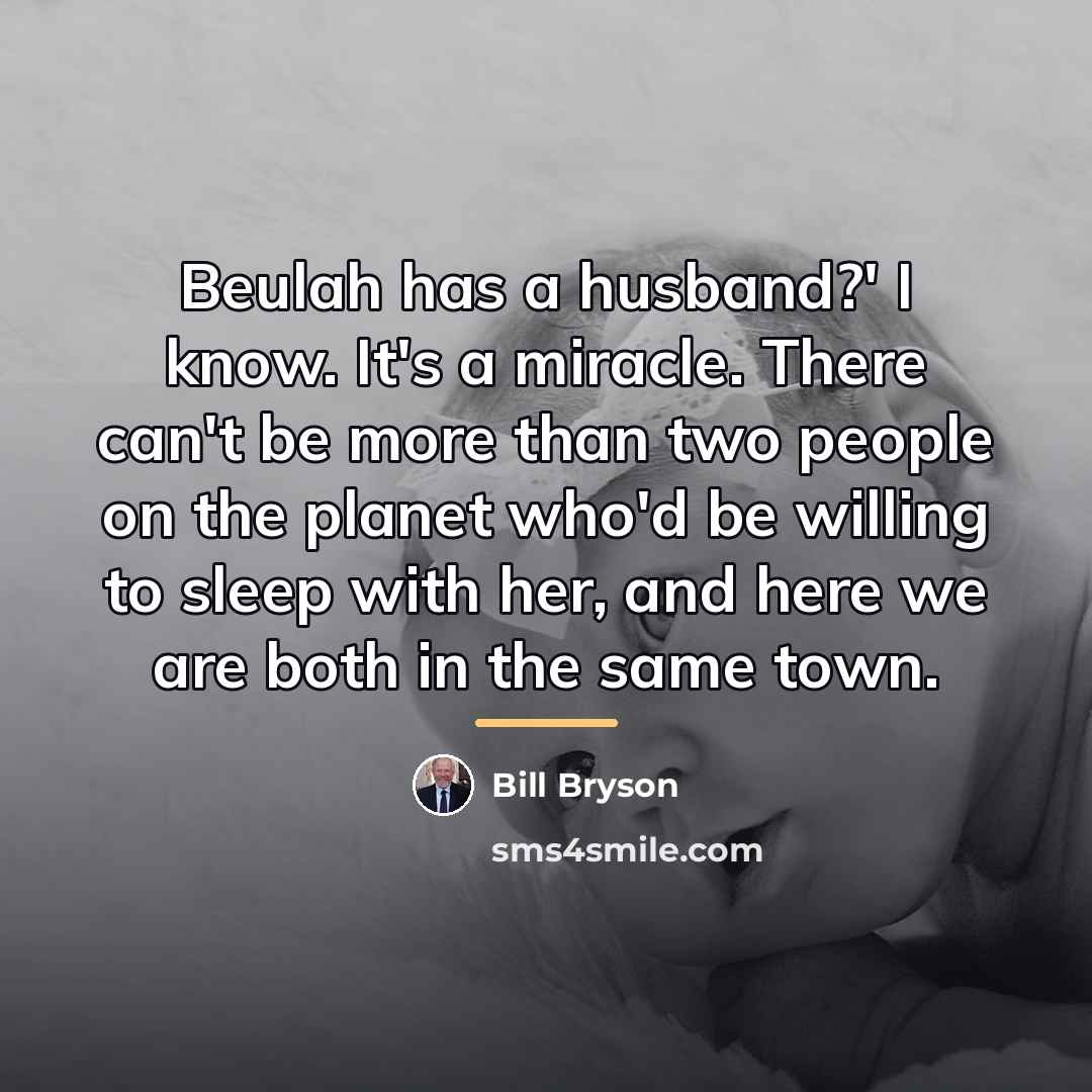 “Beulah has a husband?' I know. It's a miracle. There…” quote by Bill Bryson
