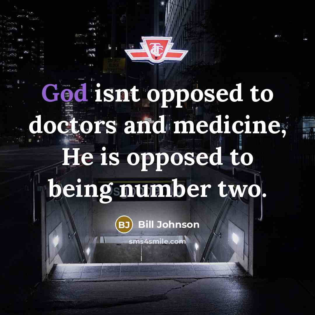 “God isnt opposed to doctors and medicine, He is opposed…” quote by Bill Johnson