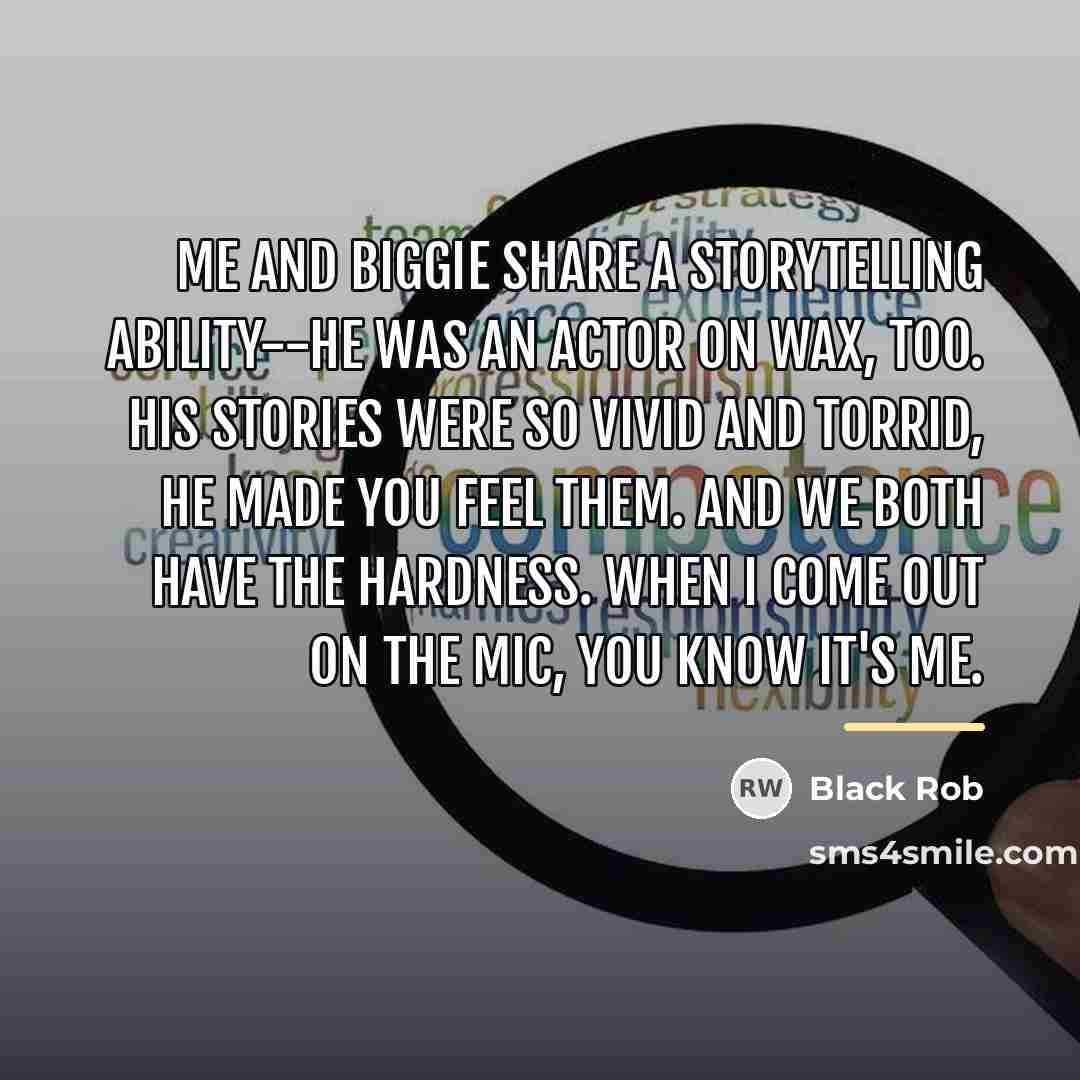 “Me and Biggie share a storytelling ability--he was an actor…” quote by Black Rob