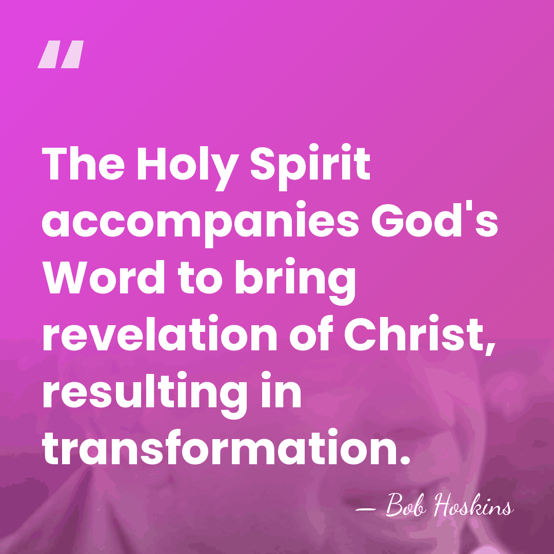 The Holy Spirit accompanies God's Word to bring revelation of Christ, resulting&hellip; - Bob Hoskins