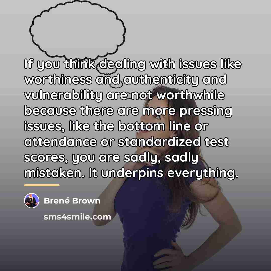 “If you think dealing with issues like worthiness and authenticity…” quote by Brene Brown