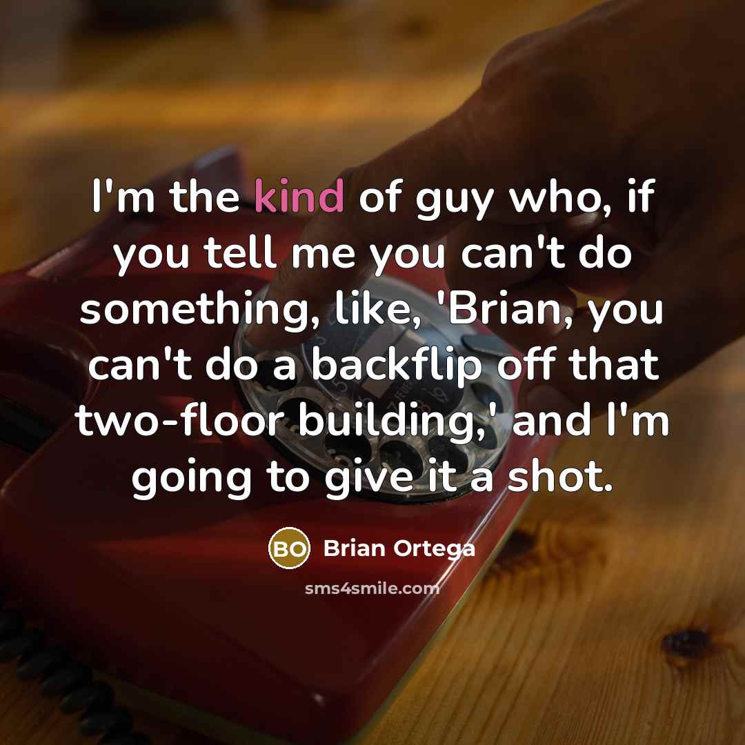 “I'm the kind of guy who, if you tell me…” quote by Brian Ortega