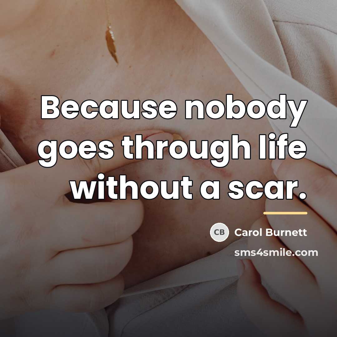 “Because nobody goes through life without a scar.…” quote by Carol Burnett