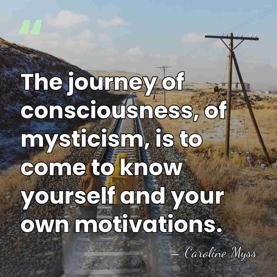 The journey of consciousness, of mysticism, is to come to know yourself&hellip; - Caroline Myss
