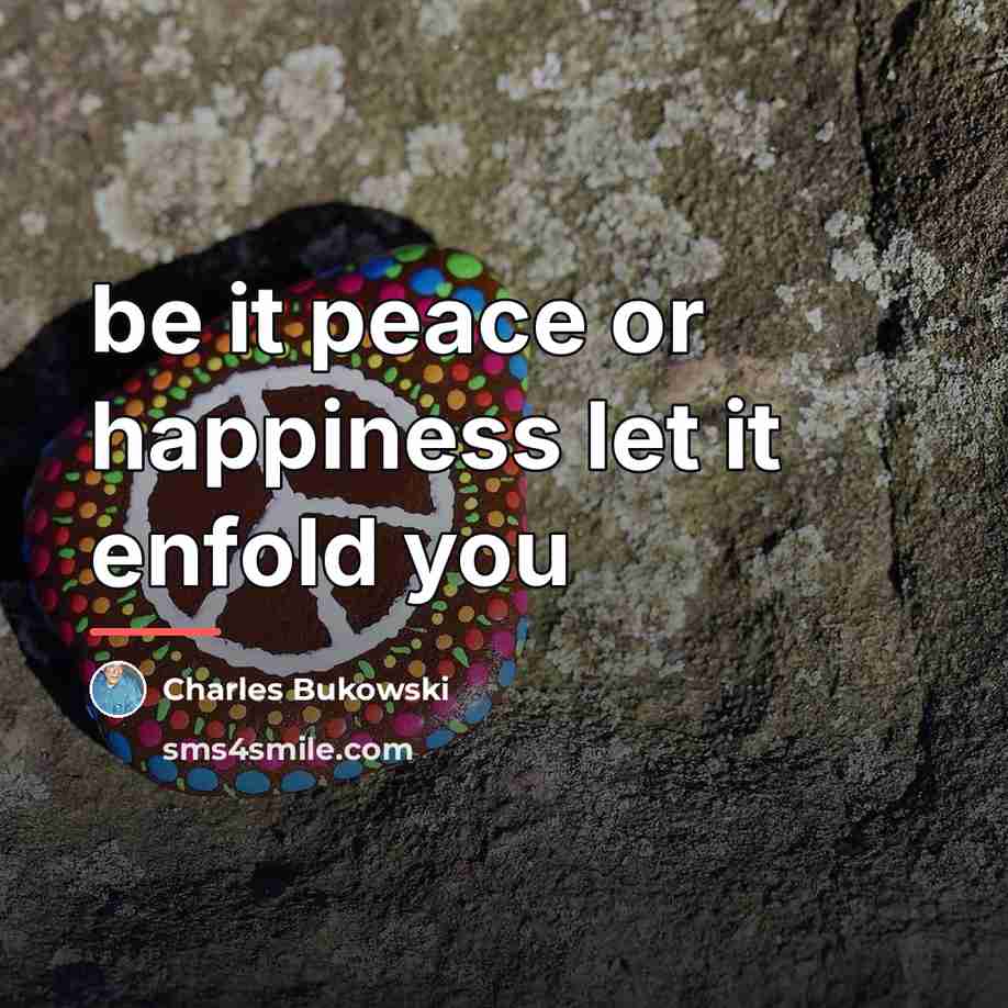 “be it peace or happiness let it enfold you…” quote by Charles Bukowski