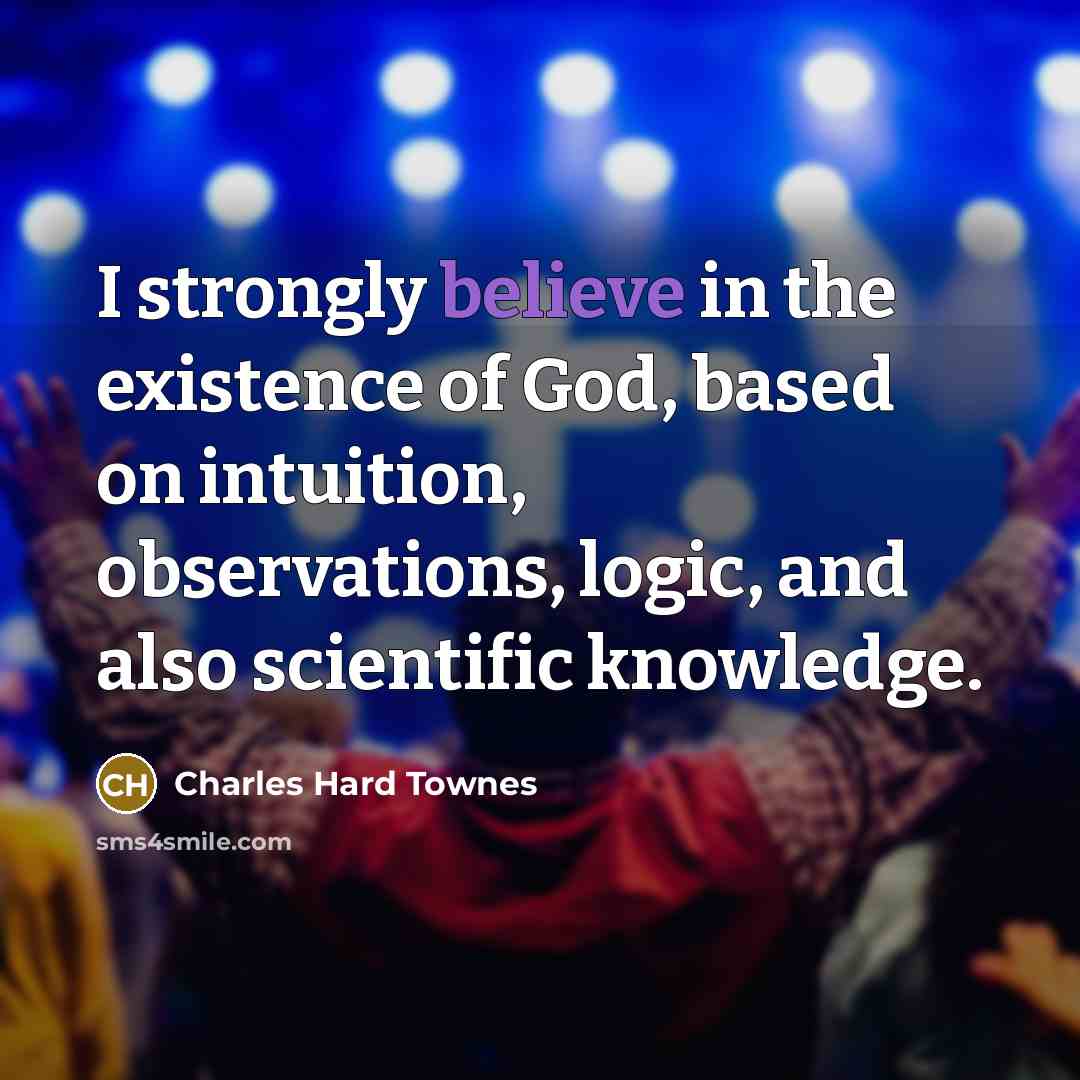 “I strongly believe in the existence of God, based on…” quote by Charles Hard Townes