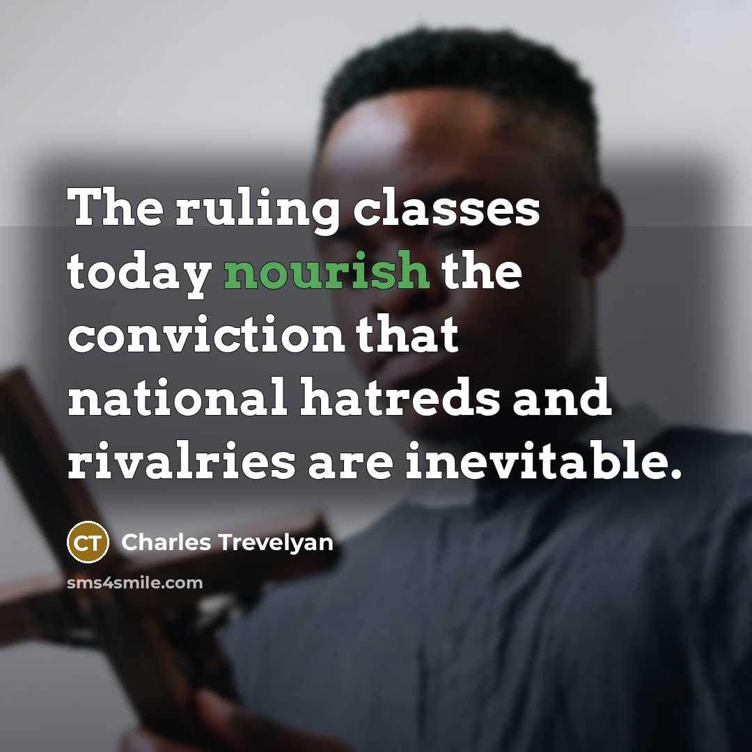 “The ruling classes today nourish the conviction that national hatreds…” quote by Charles Trevelyan